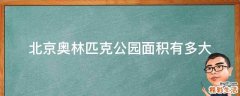 北京奥林匹克公园面积有多大