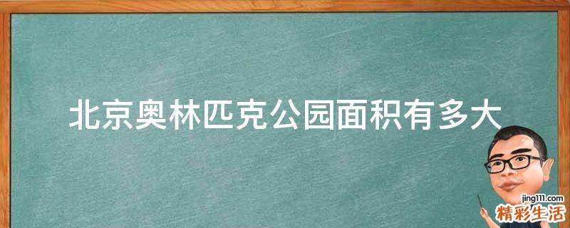 北京奥林匹克公园面积有多大