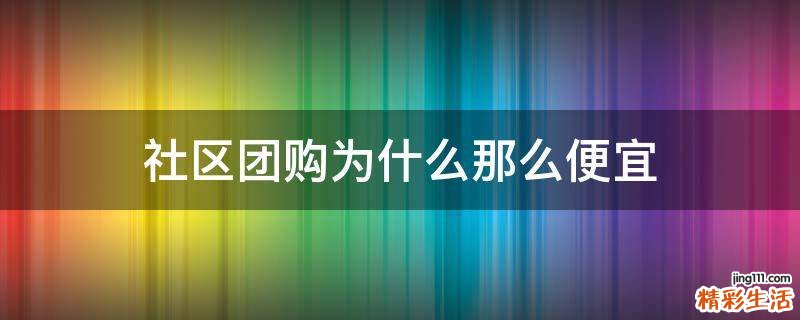 社区团购为什么那么便宜