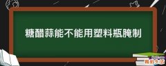 糖醋蒜能不能用塑料瓶腌制