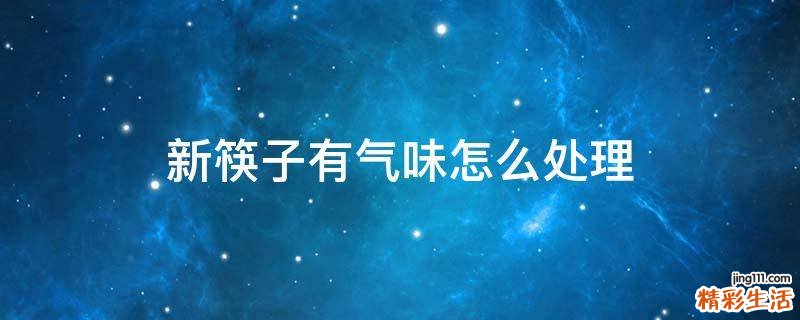 新筷子有气味怎么处理