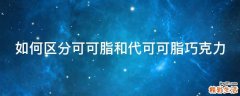 如何区分可可脂和代可可脂巧克力