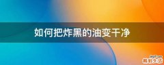 如何把炸黑的油变干净
