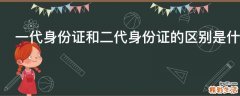 一代身份证和二代身份证的区别是什么