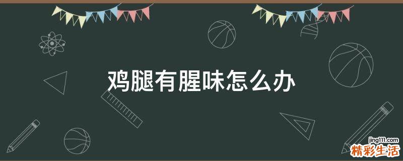 鸡腿有腥味怎么办