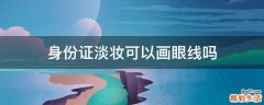 身份证淡妆可以画眼线吗