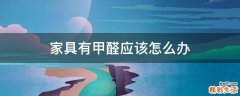 家具有甲醛应该怎么办