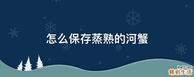 怎么保存蒸熟的河蟹