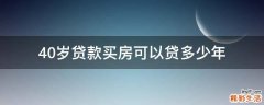 40岁贷款买房可以贷多少年