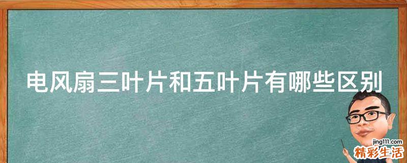 电风扇三叶片和五叶片有哪些区别