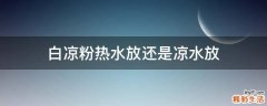 白凉粉热水放还是凉水放