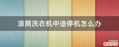 滚筒洗衣机中途停机怎么办
