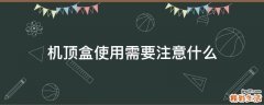 机顶盒使用需要注意什么