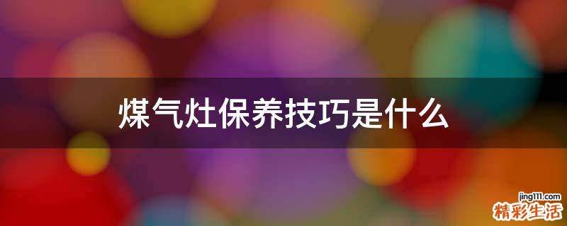 煤气灶保养技巧是什么