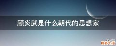 顾炎武是什么朝代的思想家