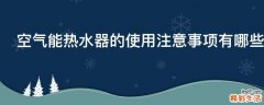 空气能热水器的使用注意事项有哪些
