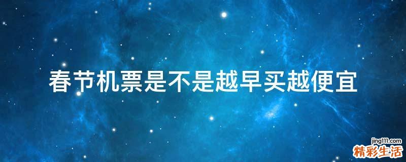 春节机票是不是越早买越便宜