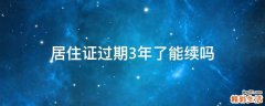 居住证过期3年了能续吗