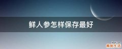 鲜人参怎样保存最好