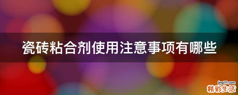 瓷砖粘合剂使用注意事项有哪些
