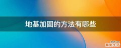 地基加固的方法有哪些