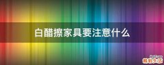 白醋擦家具要注意什么