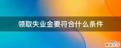 领取失业金要符合什么条件