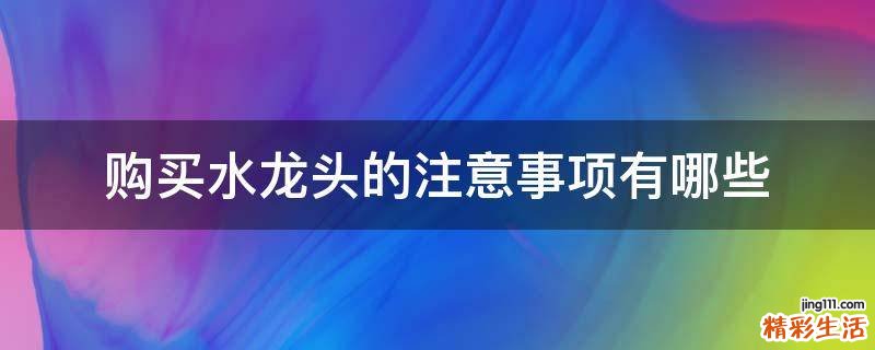 购买水龙头的注意事项有哪些