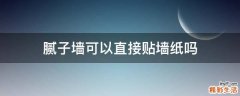 腻子墙可以直接贴墙纸吗