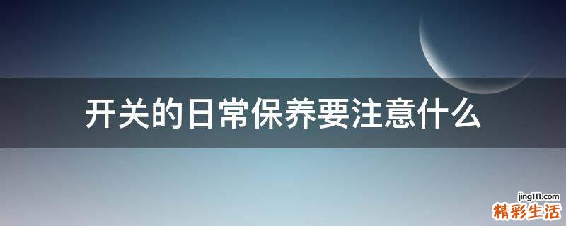 开关的日常保养要注意什么
