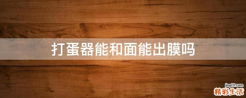 打蛋器能和面能出膜吗