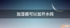 加湿器可以加开水吗