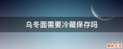 乌冬面需要冷藏保存吗