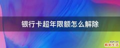 银行卡超年限额怎么解除