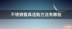 不锈钢餐具选购方法有哪些