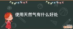 使用天然气有什么好处