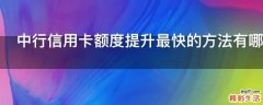 中行信用卡额度提升最快的方法有哪些