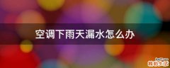 空调下雨天漏水怎么办