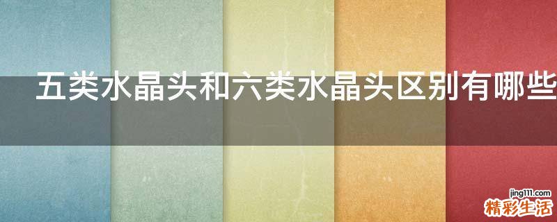 五类水晶头和六类水晶头区别有哪些