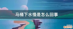 马桶下水慢是怎么回事
