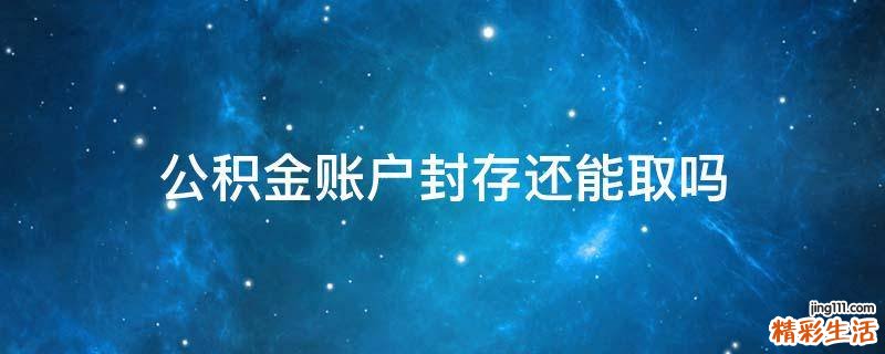 公积金账户封存还能取吗