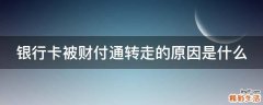 银行卡被财付通转走的原因是什么