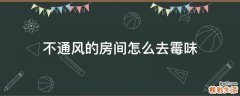 不通风的房间怎么去霉味