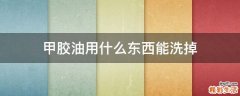 甲胶油用什么东西能洗掉