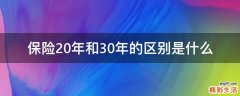 保险20年和30年的区别是什么