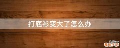 打底衫变大了怎么办