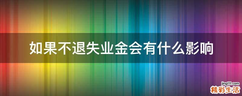 如果不退失业金会有什么影响