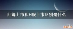 红筹上市和H股上市区别是什么