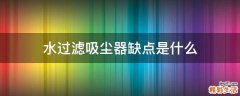 水过滤吸尘器缺点是什么