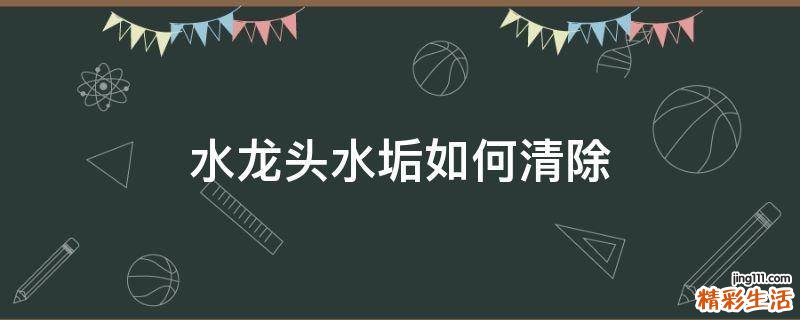 水龙头水垢如何清除